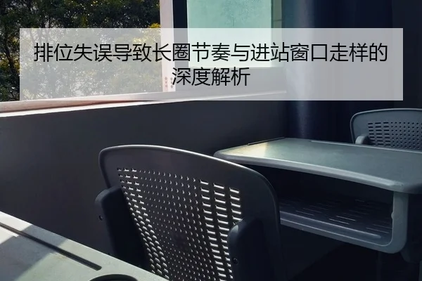 排位失误导致长圈节奏与进站窗口走样的深度解析